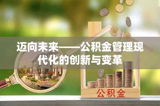 平昌迈向未来——公积金管理现代化的创新与变革