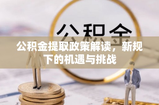 平昌公积金提取政策解读，新规下的机遇与挑战