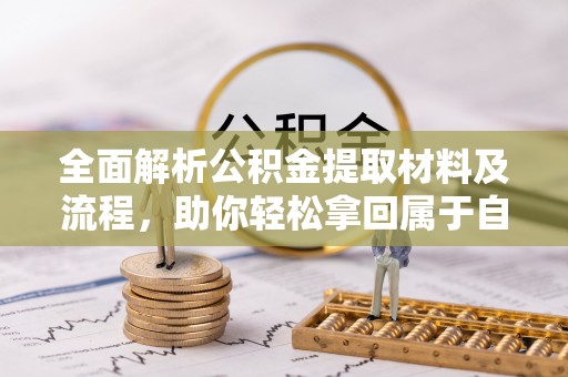 平昌全面解析公积金提取材料及流程，助你轻松拿回属于自己的钱