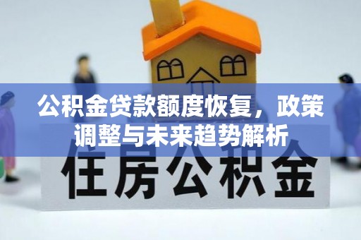平昌公积金贷款额度恢复，政策调整与未来趋势解析