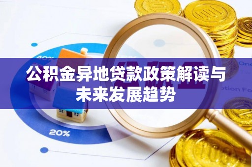 平昌公积金异地贷款政策解读与未来发展趋势