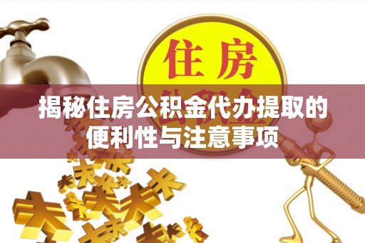 平昌揭秘住房公积金代办提取的便利性与注意事项