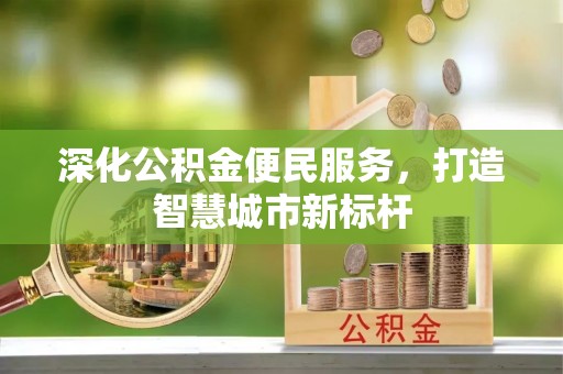 平昌深化公积金便民服务，打造智慧城市新标杆