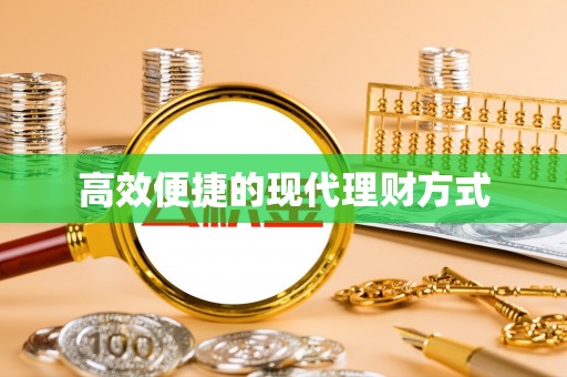 平昌高效便捷的现代理财方式