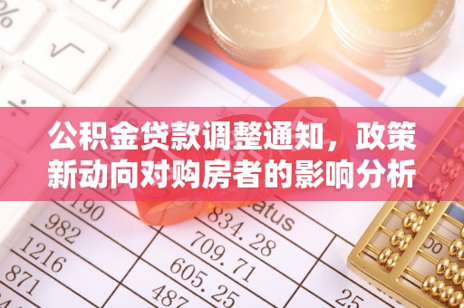 平昌公积金贷款调整通知，政策新动向对购房者的影响分析