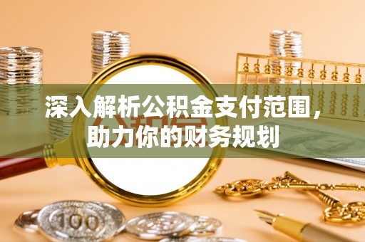 平昌深入解析公积金支付范围，助力你的财务规划